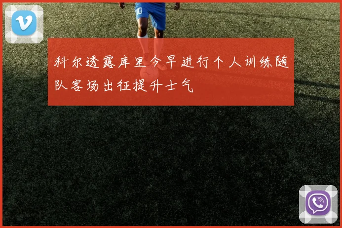 科尔透露库里今早进行个人训练随队客场出征提升士气