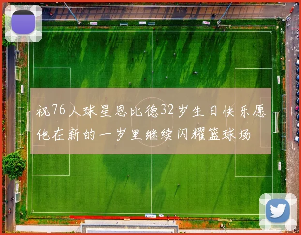 祝76人球星恩比德32岁生日快乐愿他在新的一岁里继续闪耀篮球场