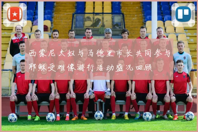 西蒙尼夫妇与马德里市长共同参与耶稣受难像游行活动盛况回顾
