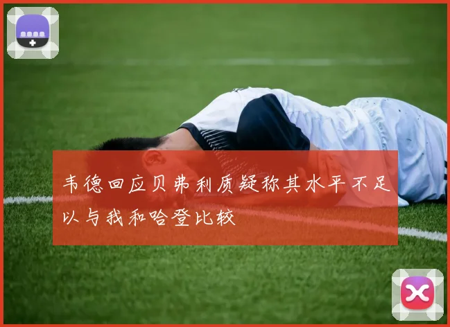 韦德回应贝弗利质疑称其水平不足以与我和哈登比较
