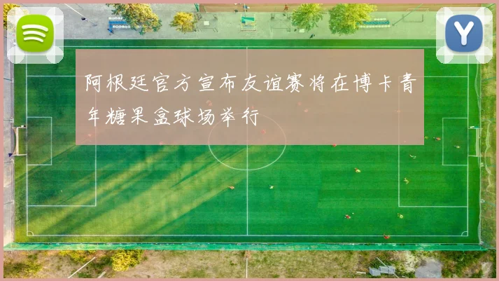 阿根廷官方宣布友谊赛将在博卡青年糖果盒球场举行